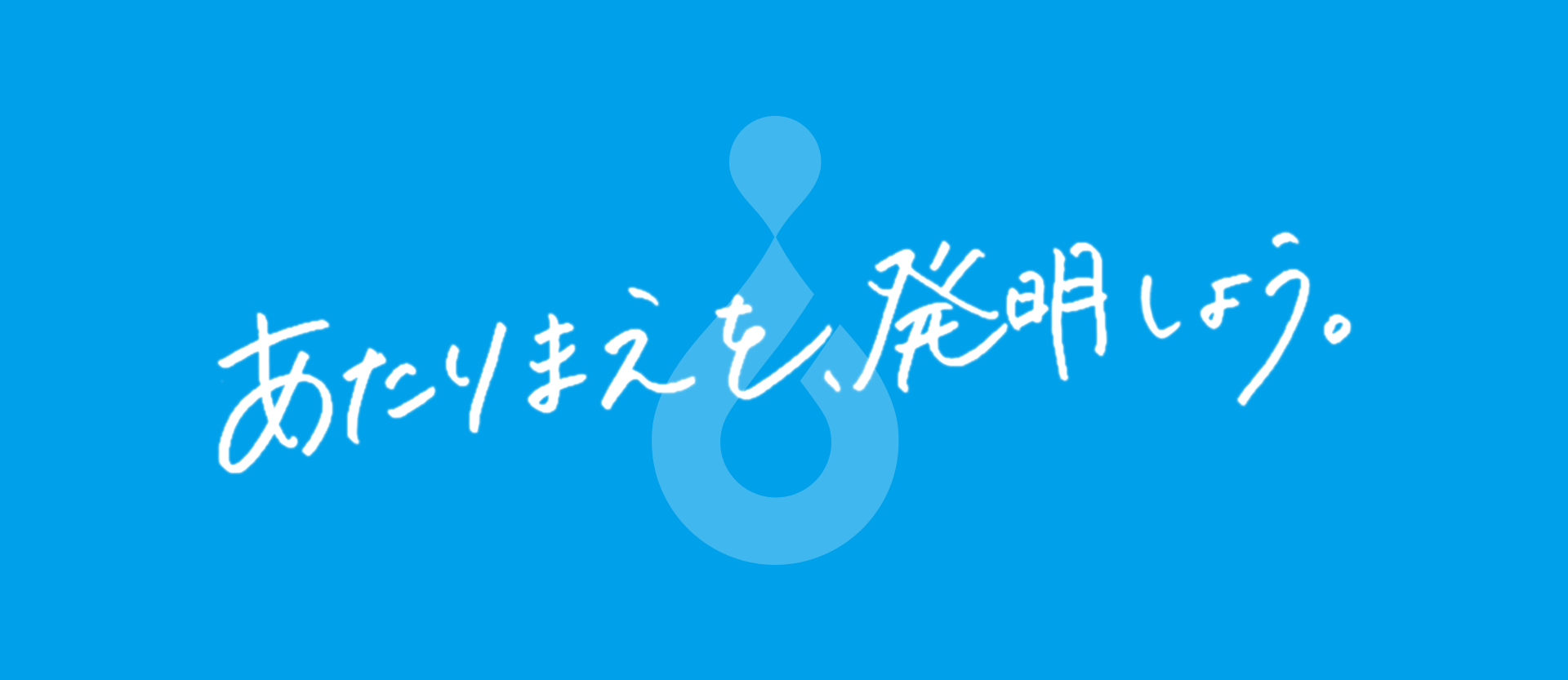 あたりまえを、発明しよう。